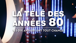 LA TÉLÉ DES ANNÉES 80 les 10 ans qui ont tout changé