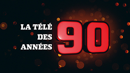 LA TÉLÉ DES ANNÉES 90