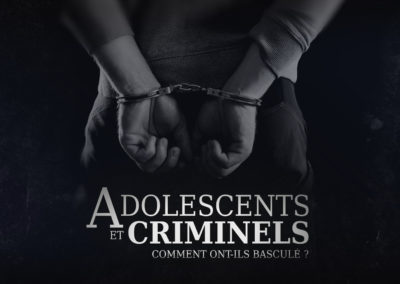 ADOLESCENTS ET CRIMINELS COMMENT ONT-ILS BASCULÉ