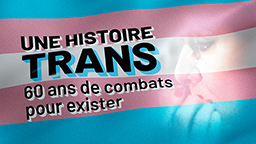 UNE HISTOIRE TRANS, 60 ANS DE COMBATS POUR EXISTER